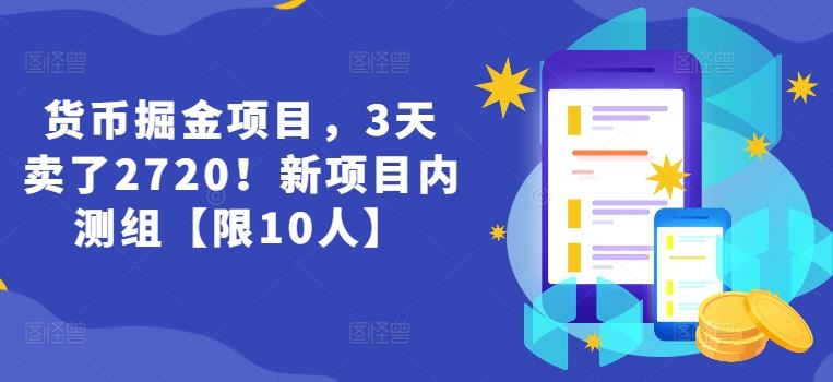 货币掘金项目，3天卖了2720！新项目内测组【限10人】-网赚联盟