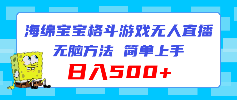 （11739期）海绵宝宝格斗对战无人直播，无脑玩法，简单上手，日入500+-网赚联盟