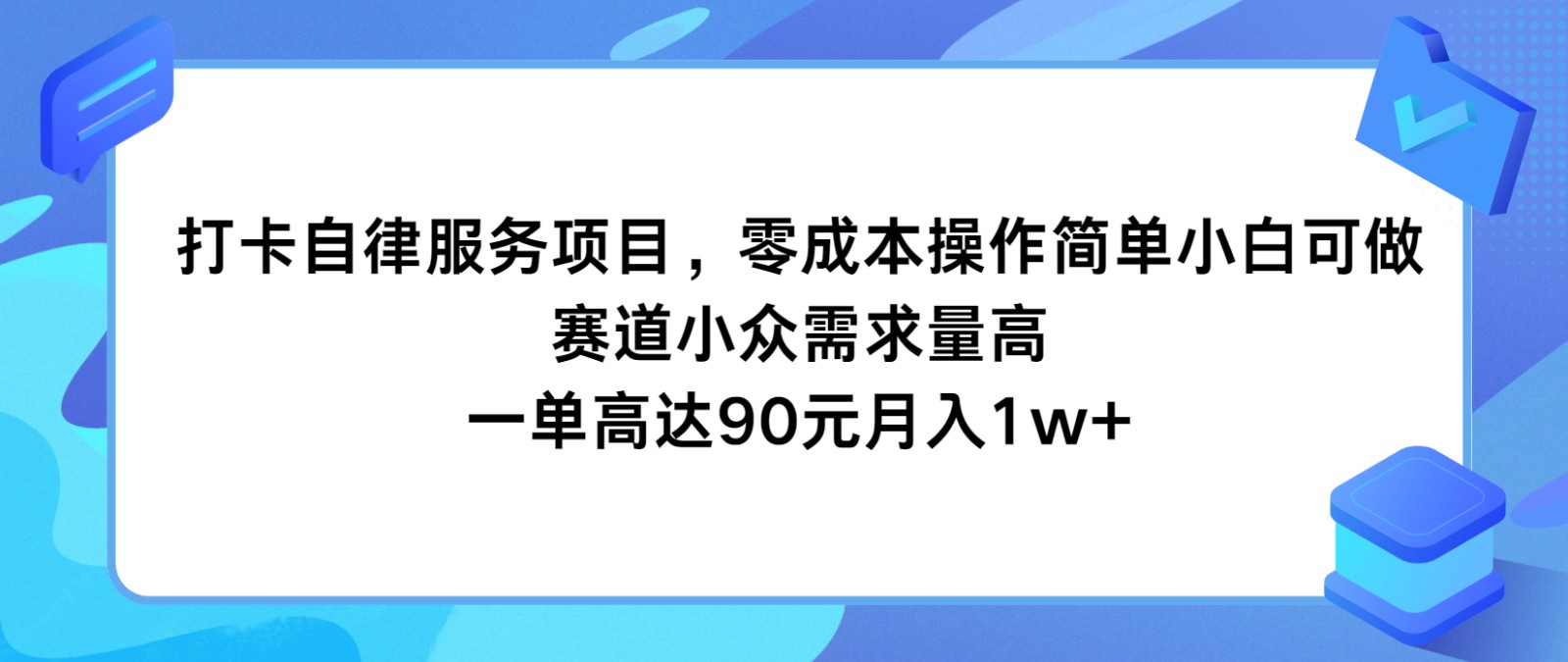 打卡自律服务项目，零成本操作简单小白可做，赛道小众需求量高，一单高达90元月入1w+-网赚联盟