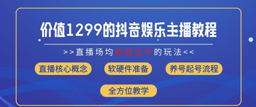 价值1299的抖音娱乐主播场均直播收入过千打法教学(8月最新)【揭秘】-网赚联盟