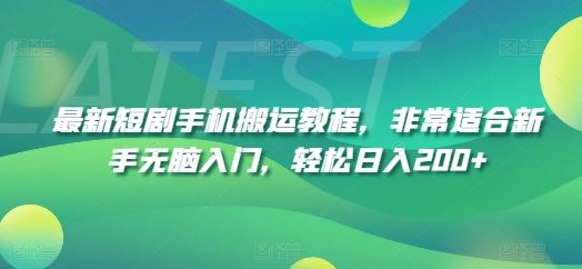 最新短剧手机搬运教程，非常适合新手无脑入门，轻松日入200+-网赚联盟