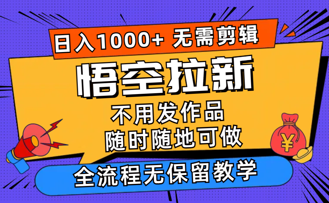 （11830期）悟空拉新日入1000+无需剪辑当天上手，一部手机随时随地可做，全流程无…-网赚联盟