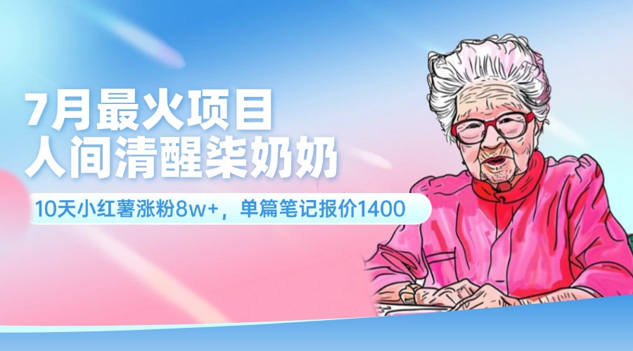 （11861期）7月最火项目，人间清醒柒奶奶，10天小红薯涨粉8w+，单篇笔记报价1400.-网赚联盟