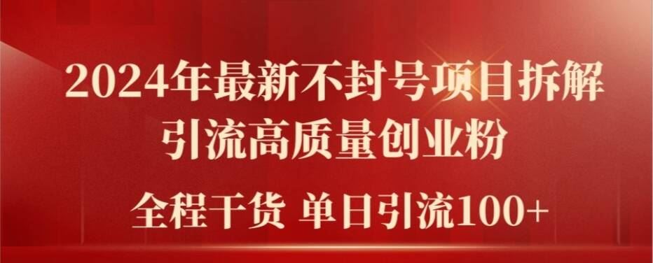 2024年最新不封号项目拆解引流高质量创业粉，全程干货单日轻松引流100+【揭秘】-网赚联盟