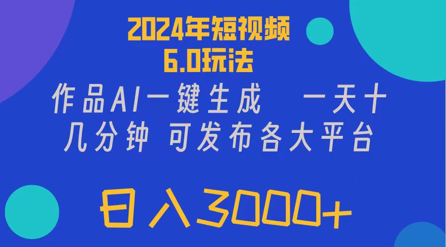 （11892期）2024年短视频6.0玩法，作品AI一键生成，可各大短视频同发布。轻松日入3…-网赚联盟