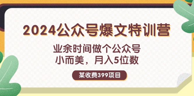 （11893期）某收费399元-2024公众号爆文特训营：业余时间做个公众号 小而美 月入5位数-网赚联盟