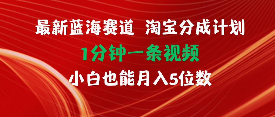 （11882期）最新蓝海项目淘宝分成计划1分钟1条视频小白也能月入五位数-网赚联盟