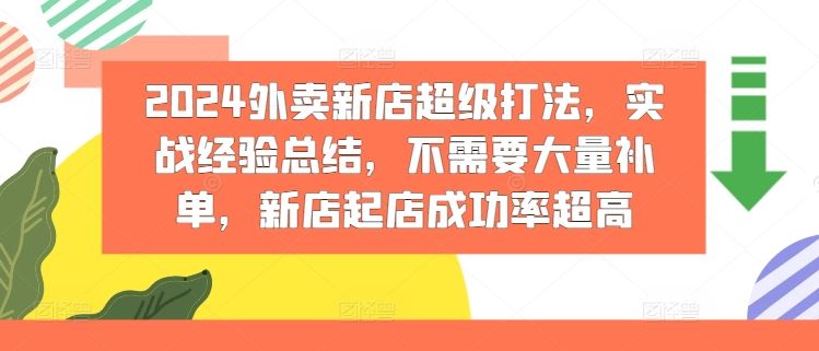 2024外卖新店超级打法，实战经验总结，不需要大量补单，新店起店成功率超高-网赚联盟