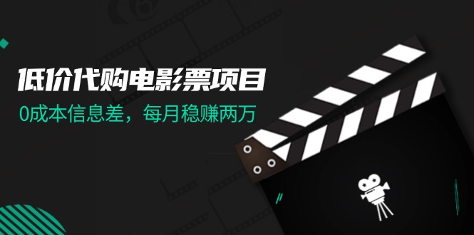 （11950期）低价代购电影票项目，0成本信息差，每月稳赚两万！-网赚联盟