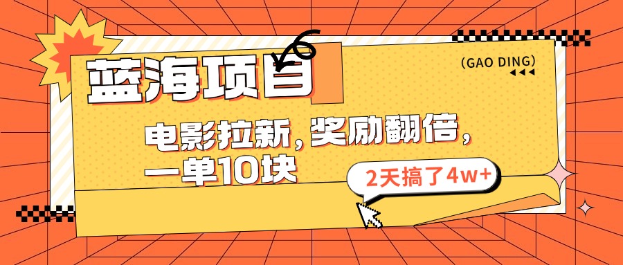 （11930期）蓝海项目，电影拉新，奖励翻倍，一单10元，2天搞了4w+-网赚联盟