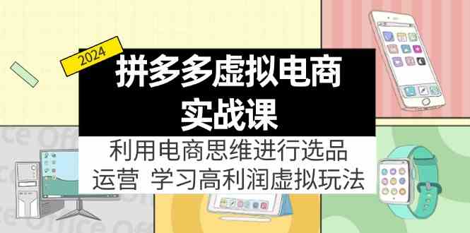 拼多多虚拟资源实战玩法：电商思维进行选品+运营，玩赚高利润虚拟产品！-网赚联盟