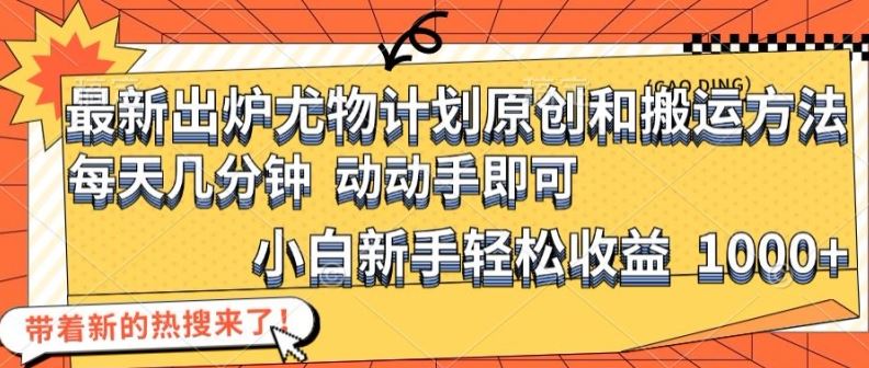 最新出炉尤物计划原创和搬运方法，简单易操作，动动手，小白新手轻松日入1000+【揭秘】-网赚联盟