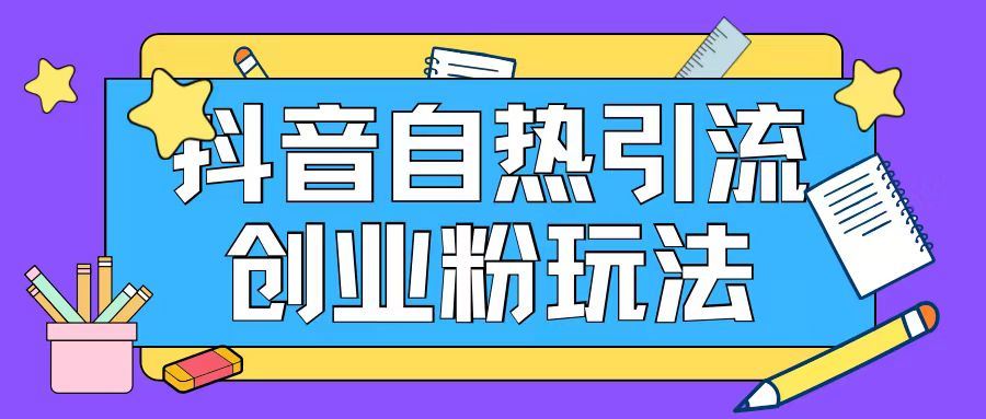 抖音引流创业粉自热玩法日引200+精准粉-网赚联盟