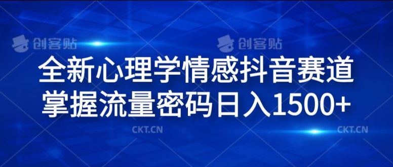 全新心理学情感抖音赛道，掌握流量密码日入1.5k【揭秘】-网赚联盟