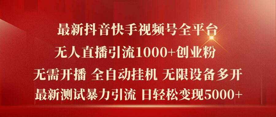 最新抖音快手视频号全平台无人直播引流1000+精准创业粉，日轻松变现5k+【揭秘】-网赚联盟