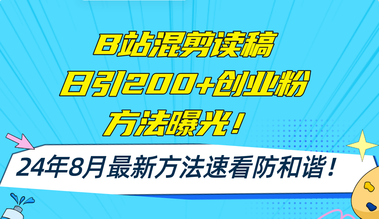 （11975期）B站混剪读稿日引200+创业粉方法4.0曝光，24年8月最新方法Ai一键操作 速…-网赚联盟