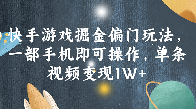 （11994期）快手游戏掘金偏门玩法，一部手机即可操作，单条视频变现1W+-网赚联盟