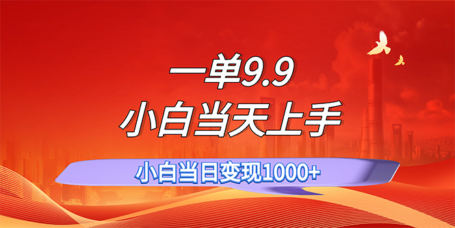 （11997期）一单9.9，一天轻松上百单，不挑人，小白当天上手，一分钟一条作品-网赚联盟
