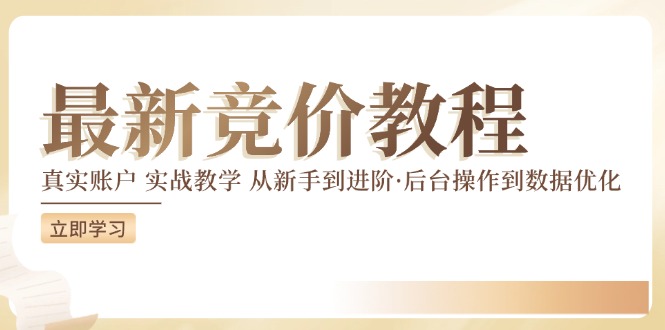 最新真实账户实战竞价教学，从新手到进阶，从后台操作到数据优化-网赚联盟