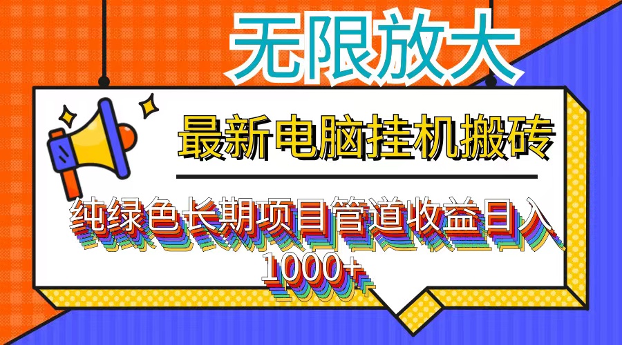 （12004期）最新电脑挂机搬砖，纯绿色长期稳定项目，带管道收益轻松日入1000+-网赚联盟
