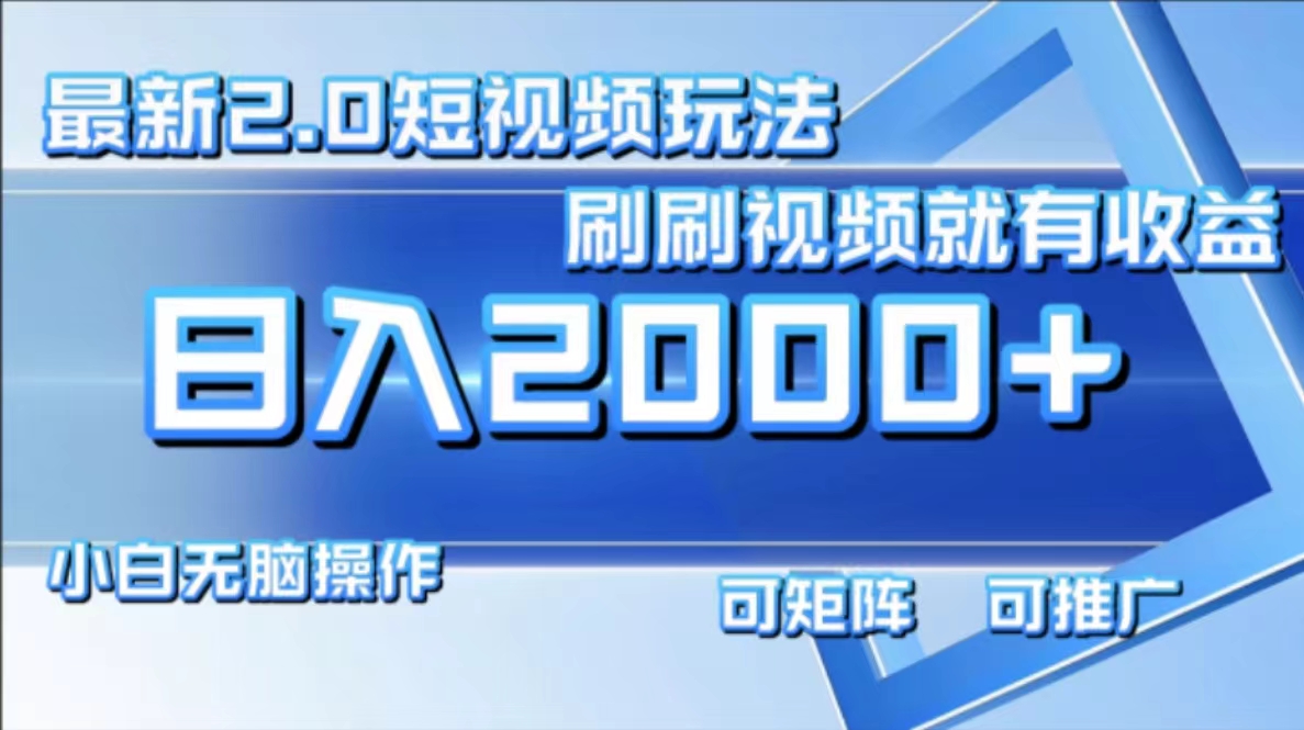 （12011期）最新短视频2.0玩法，刷刷视频就有收益.小白无脑操作，日入2000+-网赚联盟