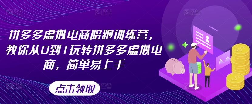 拼多多虚拟电商陪跑训练营，教你从0到1玩转拼多多虚拟电商，简单易上手（更新）-网赚联盟
