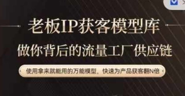 老板IP流量供应链，动作越少，账号越好，使用拿来就能用的万能模型，快速为产品获客翻N倍-网赚联盟