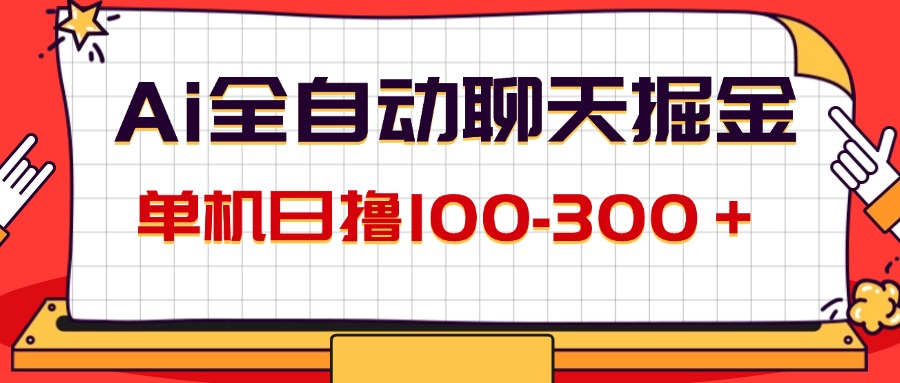 （12072期）AI全自动聊天掘金，单机日撸100-300＋ 有手就行-网赚联盟