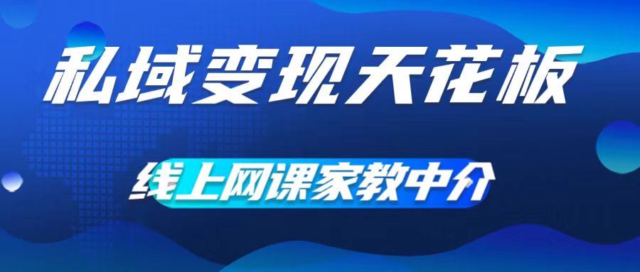 私域变现天花板，网课家教中介，只做渠道和流量，让大学生给你打工，0成本实现月入五位数【揭秘】-网赚联盟