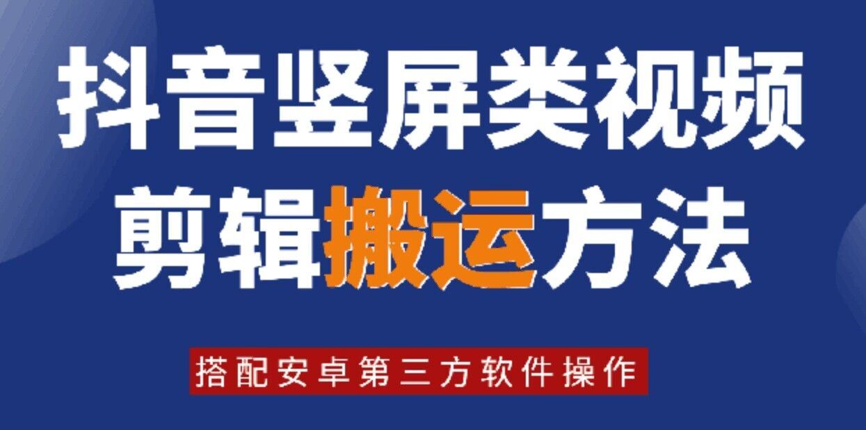 8月日最新抖音竖屏类视频剪辑搬运技术，搭配安卓第三方软件操作-网赚联盟