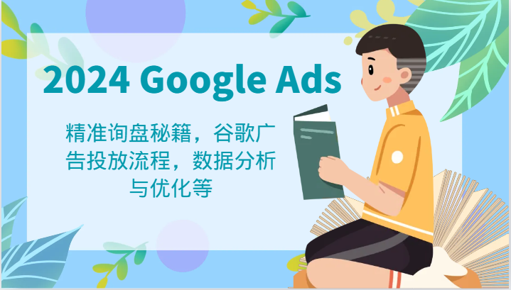 2024 Google Ads 教程：精准询盘秘籍，谷歌广告投放流程，数据分析与优化等-网赚联盟