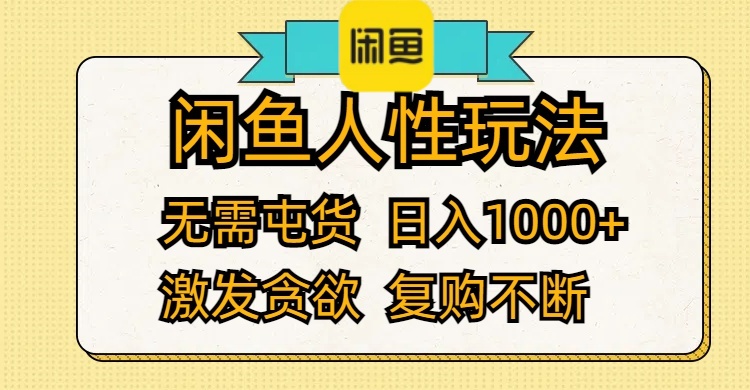 （12091期）闲鱼人性玩法 无需屯货 日入1000+ 激发贪欲 复购不断-网赚联盟