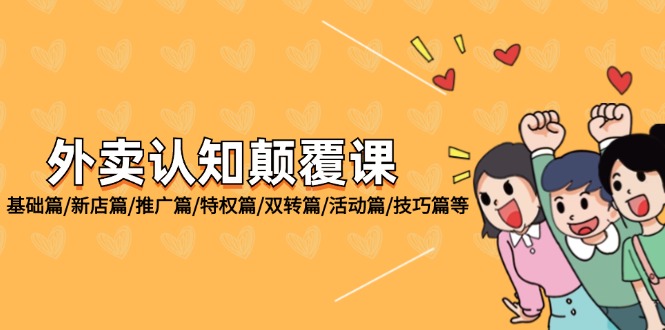 （12096期）外卖 认知颠覆课：基础篇/新店篇/推广篇/特权篇/双转篇/活动篇/技巧篇等-网赚联盟