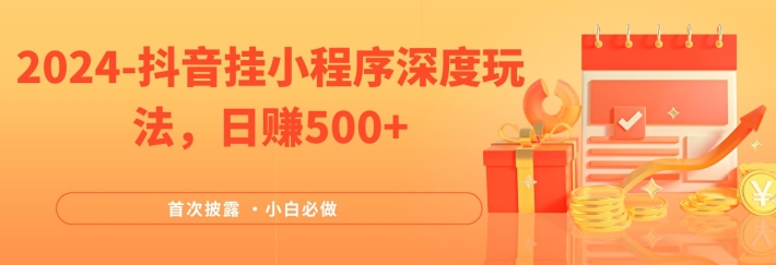 2024全网首次披露，抖音挂小程序深度玩法，日赚500+，简单、稳定，带渠道收入，小白必做-网赚联盟