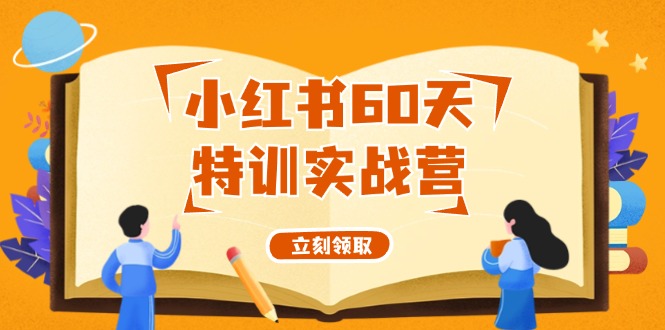 小红书60天特训实战营（系统课）从0打造能赚钱的小红书账号（55节课）-网赚联盟