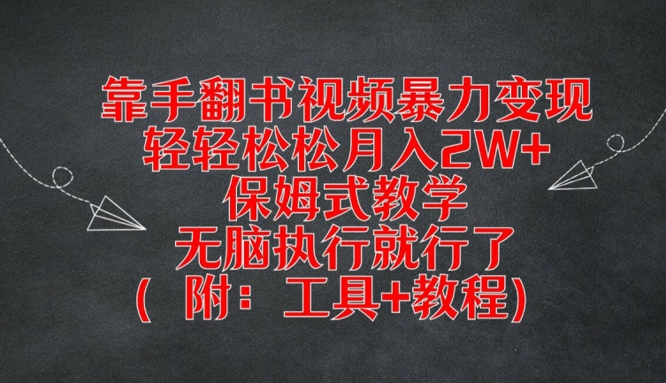 靠手翻书视频暴力变现，轻轻松松月入2W+，保姆式教学，无脑执行就行了(附：工具+教程)-网赚联盟