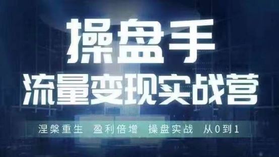 操盘手流量实战变现营6月28-30号线下课，涅槃重生 盈利倍增 操盘实战 从0到1-网赚联盟