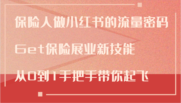 保险人做小红书的流量密码，Get保险展业新技能，从0到1手把手带你起飞-网赚联盟