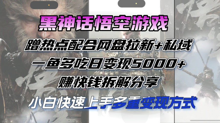 （12271期）黑神话悟空游戏蹭热点配合网盘拉新+私域，一鱼多吃日变现5000+赚快钱拆…-网赚联盟