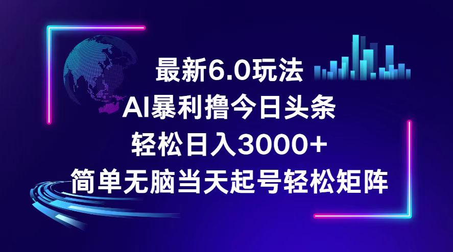 （12291期）今日头条6.0最新暴利玩法，轻松日入3000+-网赚联盟