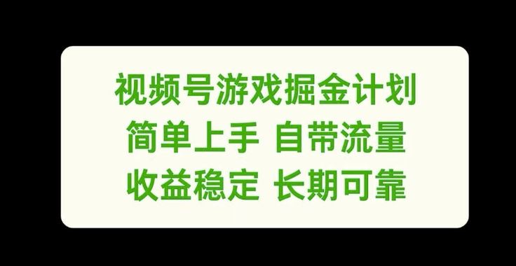 视频号游戏掘金计划，简单上手自带流量，收益稳定长期可靠【揭秘】-网赚联盟