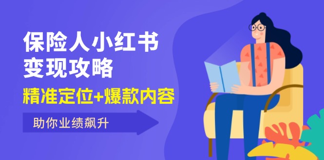 （12307期）保 险 人 小红书变现攻略，精准定位+爆款内容，助你业绩飙升-网赚联盟