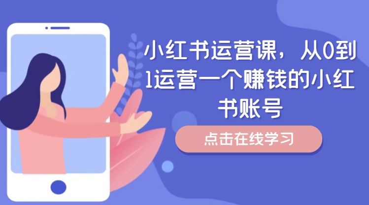 小红书运营课，从0到1运营一个赚钱的小红书账号-网赚联盟