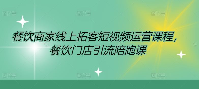 餐饮商家线上拓客短视频运营课程，餐饮门店引流陪跑课-网赚联盟