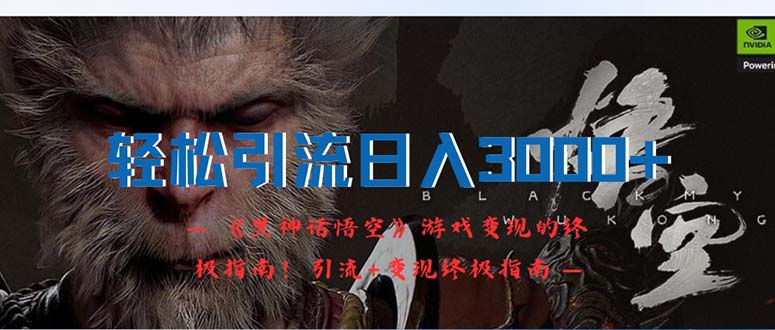 （12335期）轻松引流日入3000+：《黑神话悟空》游戏变现的终极指南！引流+变现终极…-网赚联盟