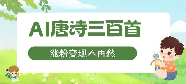 AI唐诗三百首，涨粉变现不再愁，非常适合宝妈的副业【揭秘】-网赚联盟