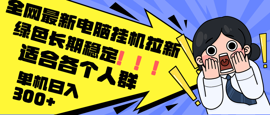 （12354期）最新电脑挂机拉新，单机300+，绿色长期稳定，适合各个人群-网赚联盟