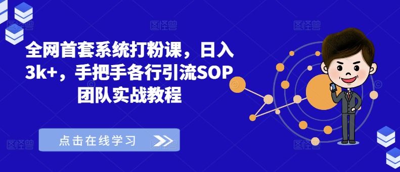 全网首套系统打粉课，日入3k+，手把手各行引流SOP团队实战教程-网赚联盟