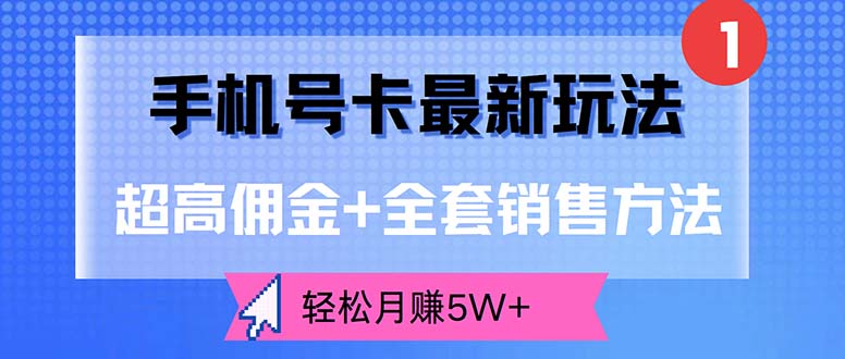（12375期）手机号卡最新玩法，超高佣金+全套销售方法，轻松月赚5W+-网赚联盟