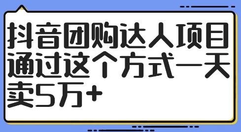 抖音团购达人项目，通过这个方式一天卖5万+【揭秘】-网赚联盟